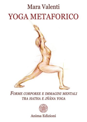 Yoga metaforico. Forme corporee e immagini mentali tra hatha e j&ntilde;ana yoga