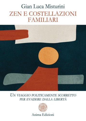 Zen e costellazioni familiari. Un viaggio politicamente scorretto per evadere dalla libert&agrave;