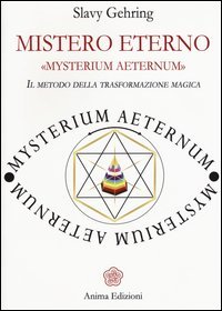 Mistero eterno. Mysterium aeternum. Il metodo della trasformazione magica