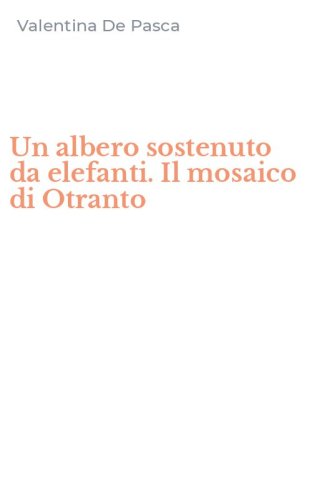 Un albero sostenuto da elefanti. Il mosaico di Otranto