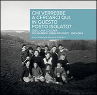 Chi verrebbe a cercarci qui, in questo posto isolato? Izieu, una Colonia per bambini ebrei rifugiati 1943-1944 - BAMBINI EBREI RIFUGIATI 1943-1944