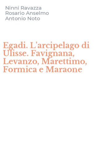 Egadi. L'arcipelago di Ulisse. Favignana, Levanzo, Marettimo, Formica e Maraone