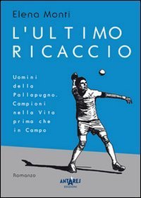 L'ultimo ricaccio. Uomini della pallapugno. Campioni nella vita prima che in campo