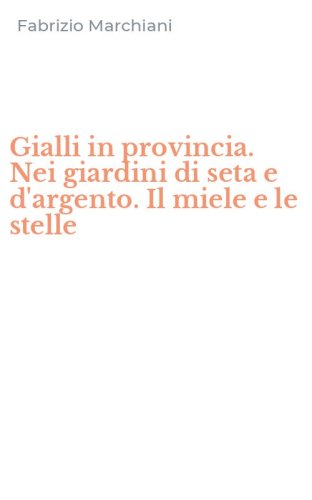 Gialli in provincia. Nei giardini di seta e d'argento. Il miele e le stelle