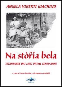 Na st&ograve;ria bela. Istantanee dei miei primi cento anni