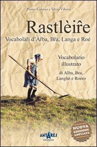 Rastl&egrave;ire. Vocabol&agrave;ri d'Arba, Br&agrave;, Langa e Ro&eacute;. Vocabolario illustrato di Alba, Bra, Langhe e Roero