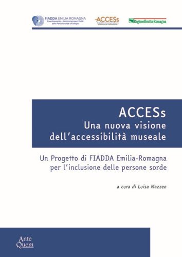 ACCESs. Una nuova visione dell'accessibilit&agrave; museale. Un progetto di FIADDA Emilia-Romagna per l'inclusione delle persone sorde