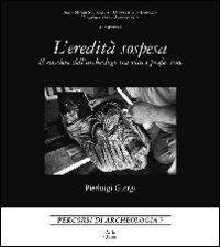 L'eredit&agrave; sospesa. Il mestiere dell'archeologo tra vita e professione. Ediz. italiana e inglese