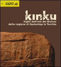 Kinku. Sigilli dell'et&agrave; del bronzo dalla regione di Gaziantep in Turchia