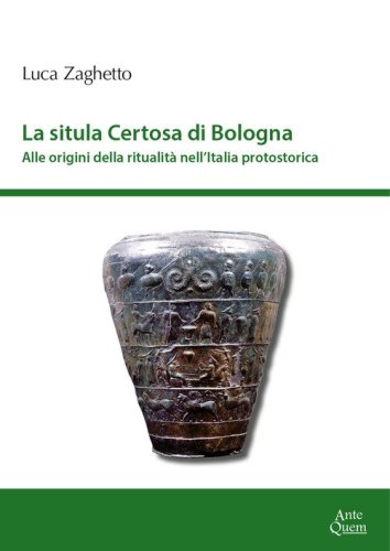 La situla della Certosa di Bologna. Alle origini della ritualit&agrave; nell'Italia protostorica