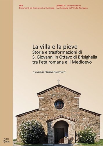 La villa e la Pieve. Storia e trasformazioni di S. Giovanni in Ottavo di Brisighella tra l'et&agrave; romana e il Medioevo