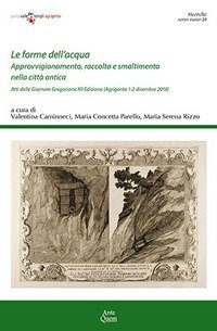 Le forme dell'acqua. Approvvigionamento, raccolta e smaltimento nella citt&agrave; antica. Atti delle Giornate Gregoriane. XII Edizione (Agrigento, 1-2 dicembre 2018)