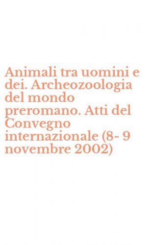 Animali tra uomini e dei. Archeozoologia del mondo preromano. Atti del Convegno internazionale (8-9 novembre 2002)