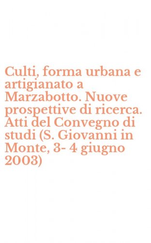 Culti, forma urbana e artigianato a Marzabotto. Nuove prospettive di ricerca. Atti del Convegno di studi (S. Giovanni in Monte, 3-4 giugno 2003)