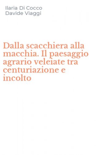 Dalla scacchiera alla macchia. Il paesaggio agrario veleiate tra centuriazione e incolto