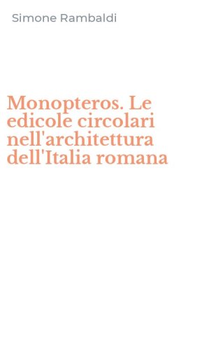 Monopteros. Le edicole circolari nell'architettura dell'Italia romana