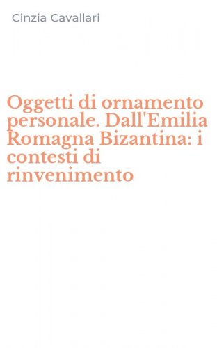 Oggetti di ornamento personale. Dall'Emilia Romagna Bizantina: i contesti di rinvenimento