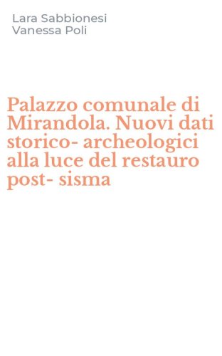 Palazzo comunale di Mirandola. Nuovi dati storico-archeologici alla luce del restauro post-sisma
