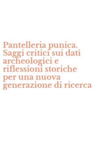 Pantelleria punica. Saggi critici sui dati archeologici e riflessioni storiche per una nuova generazione di ricerca