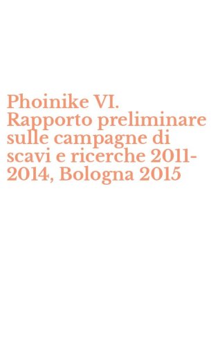 Phoinike VI. Rapporto preliminare sulle campagne di scavi e ricerche 2011-2014, Bologna 2015