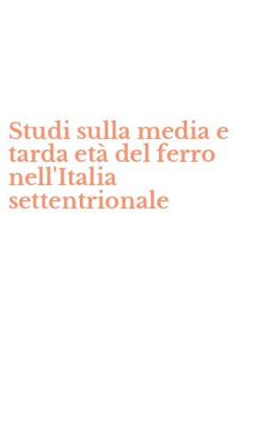 Studi sulla media e tarda et&agrave; del ferro nell'Italia settentrionale