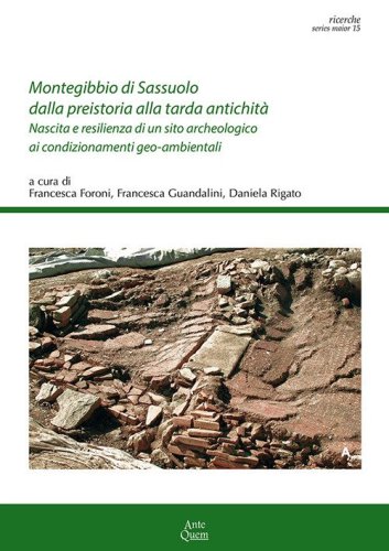 Montegibbio di Sassuolo dalla preistoria alla tarda antichit&agrave;. Nascita e resilienza di un sito archeologico ai condizionamenti geo-ambientali