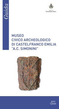 Museo Civico Archeologico di Castelfranco Emilia &laquo;A. C. Simonini&raquo;. Guida