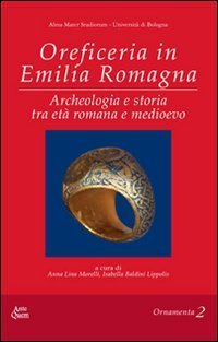Oreficeria in Emilia Romagna. ARcheologia e storia tra et&agrave; romana e medioevo