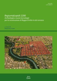 Regium@Lepidi 2200. Archeologia e nuove tecnologie per la ricostruzione di Reggio Emilia in et&agrave; romana