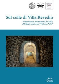 Sul colle di Villa Revedin. Il Seminario Arcivescovile, la Villa, il Rifugio antiaereo &laquo;Vittorio Putti&raquo;
