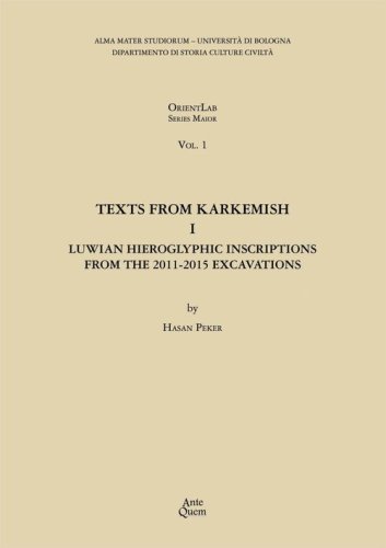 Texts from Karkemish I. Luwian Hieroglyphic Inscriptions from the 2011-2015 Excavations