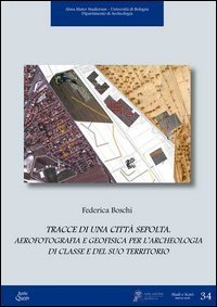 Tracce di una citt&agrave; sepolta. Aerofotografia e geofisica per l'archeologia di classe e del suo territorio