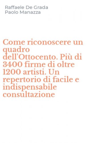 Come riconoscere un quadro dell'Ottocento. Pi&ugrave; di 3400 firme di oltre 1200 artisti. Un repertorio di facile e indispensabile consultazione