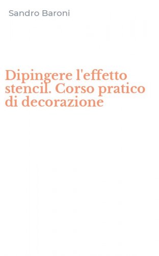 Dipingere l'effetto stencil. Corso pratico di decorazione