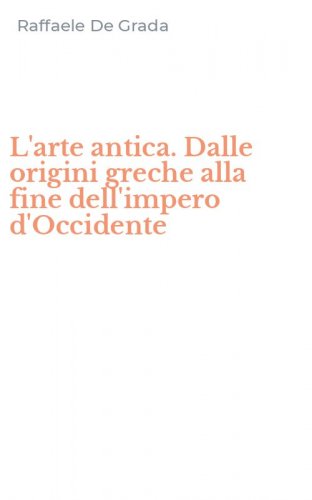L'arte antica. Dalle origini greche alla fine dell'impero d'Occidente
