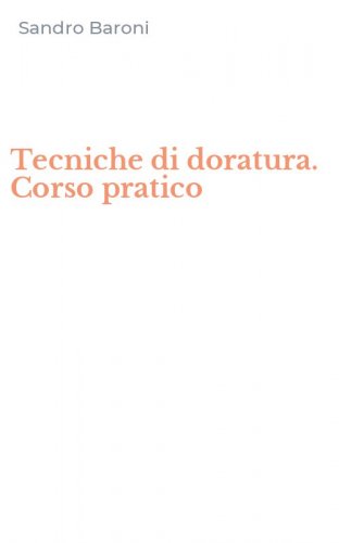 Tecniche di doratura. Corso pratico