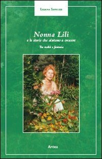 Nonna Lilli e le sue storie che aiutano a crescere. Tra realt&agrave; e fantasia