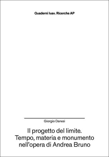 Il progetto del limite. Tempo, materia e monumento nell'opera di Andrea Bruno