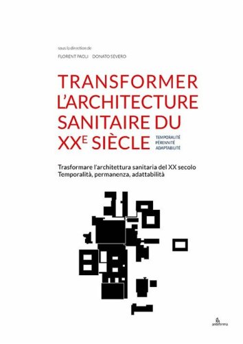 Transformer l'architecture sanitaire du XXe si&egrave;cle. Temporalit&eacute;, p&eacute;rennit&eacute;, adaptabilit&eacute;-Trasformare l'architettura sanitaria del XX secolo. Temporalit&agrave;, permanenza, adattabilit&agrave;