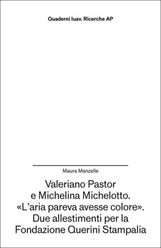 Valeriano Pastor e Michelina Michelotto. &laquo;L'aria pareva avesse colore&raquo;. Due allestimenti per la Fondazione Querini Stampalia