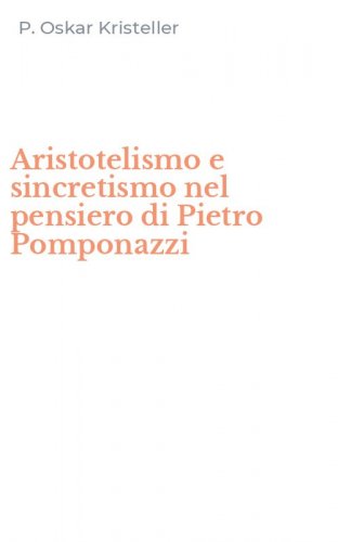 Aristotelismo e sincretismo nel pensiero di Pietro Pomponazzi