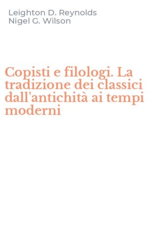 Copisti e filologi. La tradizione dei classici dall'antichit&agrave; ai tempi moderni