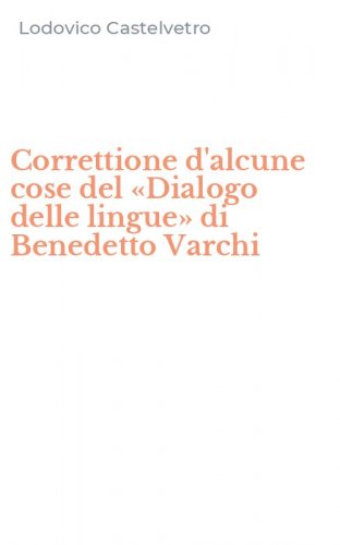 Correttione d'alcune cose del &laquo;Dialogo delle lingue&raquo; di Benedetto Varchi