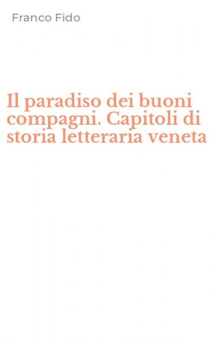 Il paradiso dei buoni compagni. Capitoli di storia letteraria veneta