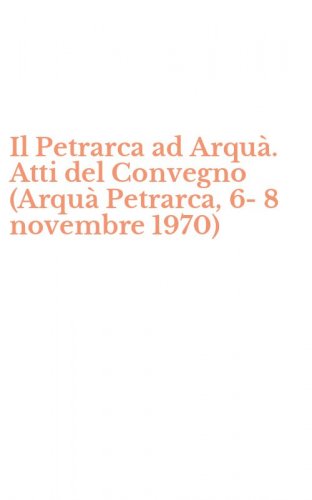 Il Petrarca ad Arqu&agrave;. Atti del Convegno (Arqu&agrave; Petrarca, 6-8 novembre 1970)