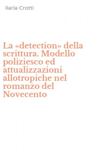La &laquo;detection&raquo; della scrittura. Modello poliziesco ed attualizzazioni allotropiche nel romanzo del Novecento