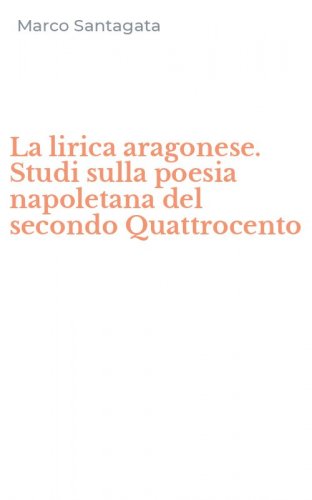 La lirica aragonese. Studi sulla poesia napoletana del secondo Quattrocento