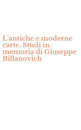 L'antiche e moderne carte. Studi in memoria di Giuseppe Billanovich