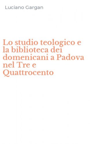 Lo studio teologico e la biblioteca dei domenicani a Padova nel Tre e Quattrocento