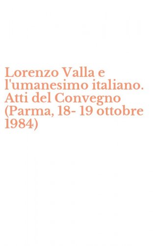 Lorenzo Valla e l'umanesimo italiano. Atti del Convegno (Parma, 18-19 ottobre 1984)